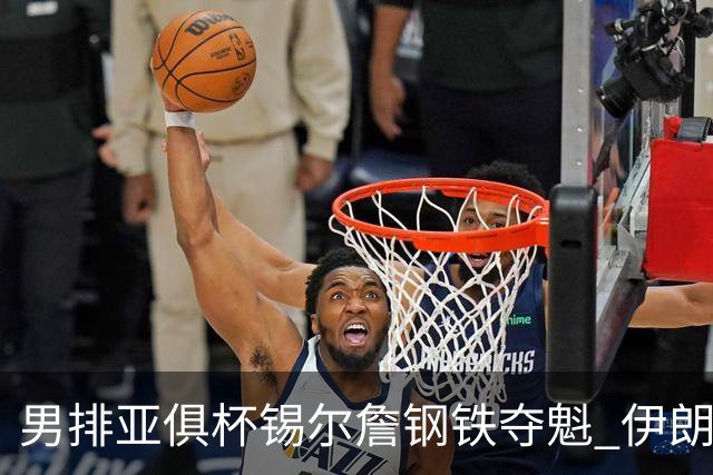 男排亚俱杯锡尔詹钢铁夺魁 伊朗双雄进军世俱杯